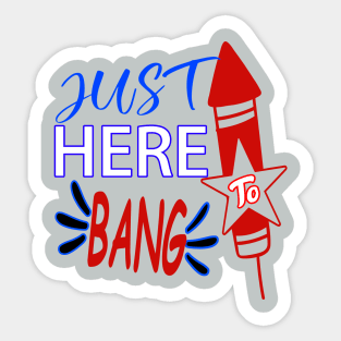 Just here to bang..4th of july celebration funny Sticker